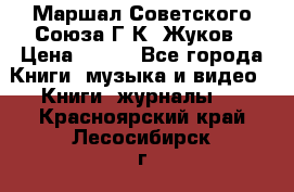 Маршал Советского Союза Г.К. Жуков › Цена ­ 400 - Все города Книги, музыка и видео » Книги, журналы   . Красноярский край,Лесосибирск г.